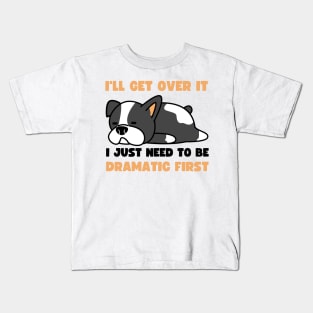 I'll Get Over It I Just Need To Be Dramatic First Kids T-Shirt